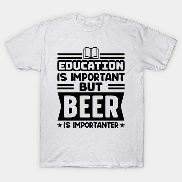 Education is important, but beer is importanter T-Shirt by colorsplash